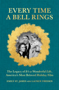 Every Time a Bell Rings: The Legacy of It's a Wonderful Life, America's Most Beloved Holiday Film (Original)