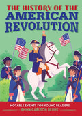 The History of the American Revolution: Notable Events for Young Readers