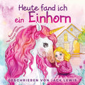 Heute Fand Ich ein Einhorn: Eine zauberhafte Geschichte für Kinder über Freundschaft und die Kraft der Fantasie