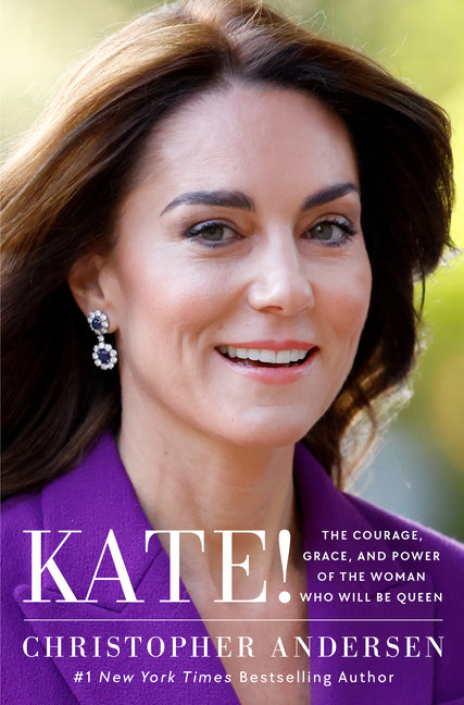 Kate!: The Courage, Grace, and Power of the Woman Who Will Be Queen