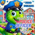 Dino Dreams: You Want to be a Police Officer- Wonderful short story of wanting to be a Police Officer: Unlocking Imagination: A Won