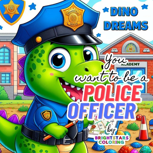 Dino Dreams: You Want to be a Police Officer- Wonderful short story of wanting to be a Police Officer: Unlocking Imagination: A Won