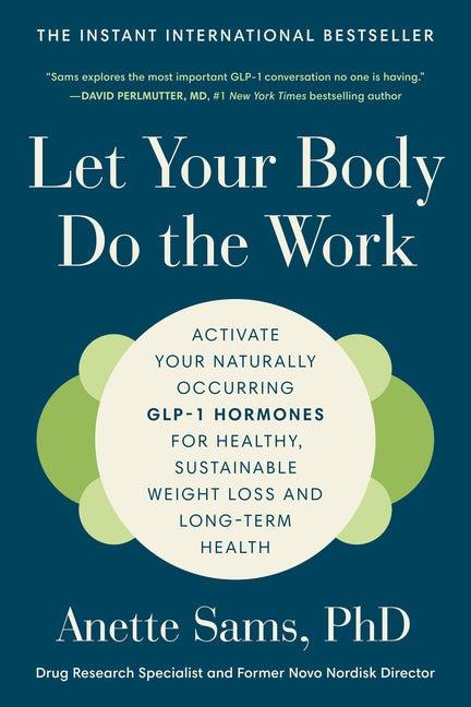 Let Your Body Do the Work: Activate Your Naturally Occurring Glp-1 Hormones for Healthy, Sustainable Weight Loss and Long-Term Health
