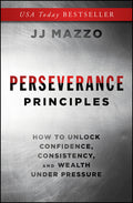 Perseverance Principles: How to Unlock Confidence, Consistency, and Wealth Under Pressure