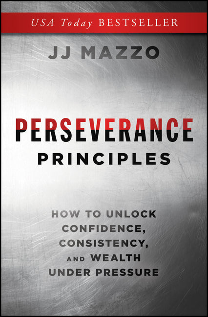 Perseverance Principles: How to Unlock Confidence, Consistency, and Wealth Under Pressure