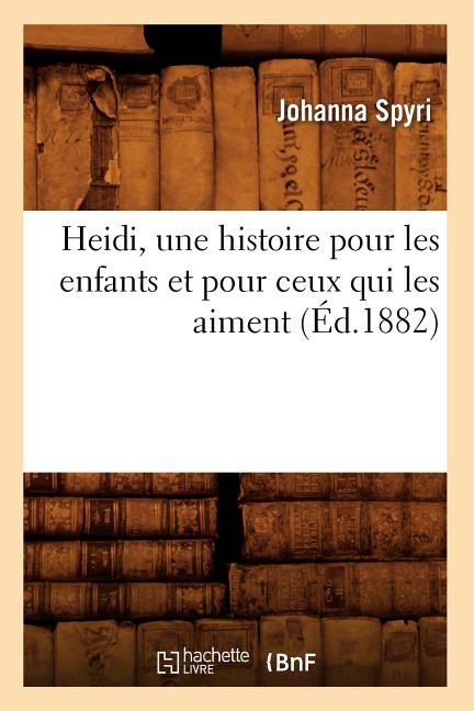 Heidi, une histoire pour les enfants et pour ceux qui les aiment, (Éd.1882) (1882)