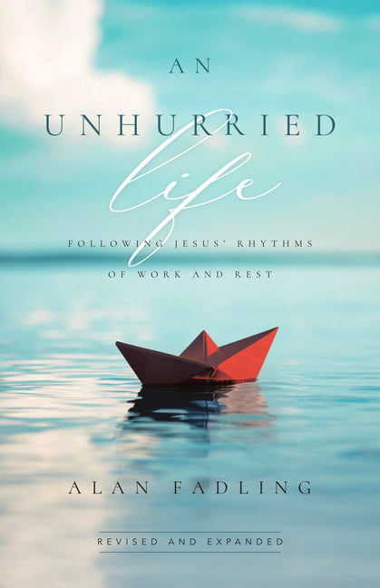 An Unhurried Life: Following Jesus' Rhythms of Work and Rest (Revised, Revised and Expanded)