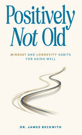 Positively Not Old: Mindset and Longevity Habits for Aging Well