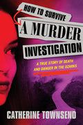 How to Survive a Murder Investigation: A True Story of Death and Danger in the Ozarks