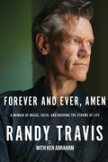 Forever and Ever, Amen: A Memoir of Music, Faith, and Braving the Storms of Life (the Randy Travis Story)