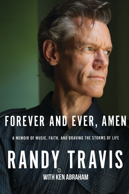 Forever and Ever, Amen: A Memoir of Music, Faith, and Braving the Storms of Life (the Randy Travis Story)