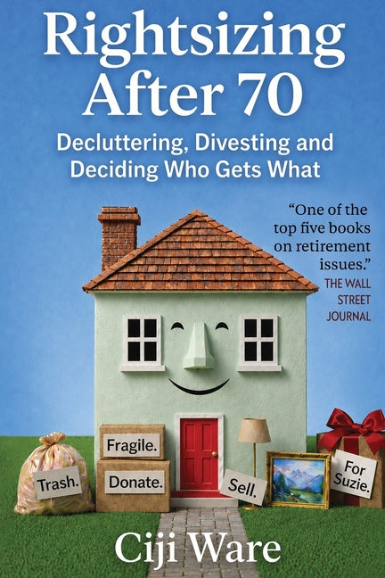 Rightsizing After 70: Decluttering, Divesting, and Deciding Who Gets What