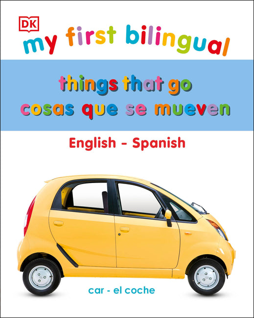 My First Things That Go/Cosas Que Se Mueven: Bilingual Edition English-Spanish / Ediciã3n Bilingã1/4e Inglã(c)S-Español