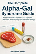 The Complete Alpha-Gal Syndrome Guide: Evidence-Based Solutions for Diagnosis, Treatment, and Thriving with Red Meat Allergy