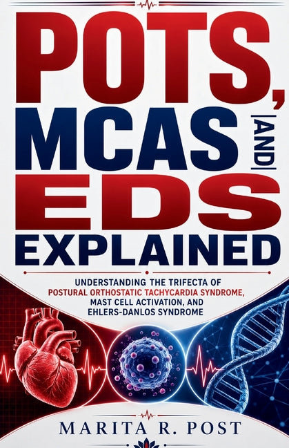 Pots, McAs and Eds Explained: Understanding the Trifecta of Postural Orthostatic Tachycardia Syndrome, Mast Cell Activation, and Ehlers-Danlos Syndrom