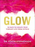 Glow: 90 Days to Create Your Vibrant Life from Within