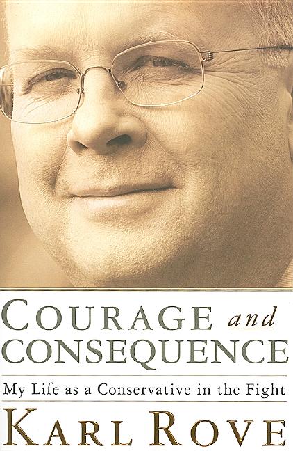 Courage and Consequence: My Life as a Conservative in the Fight