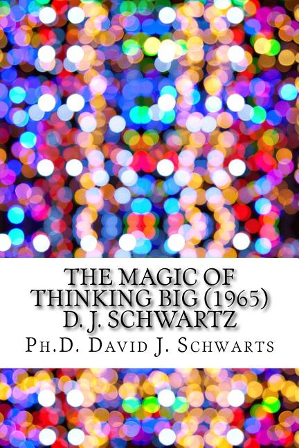 The Magic of Thinking Big (1965) D. J. Schwartz