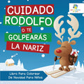 Cuidado Rodolfo, o te Golpearás la Nariz: Libro Para Colorear De Navidad Niños