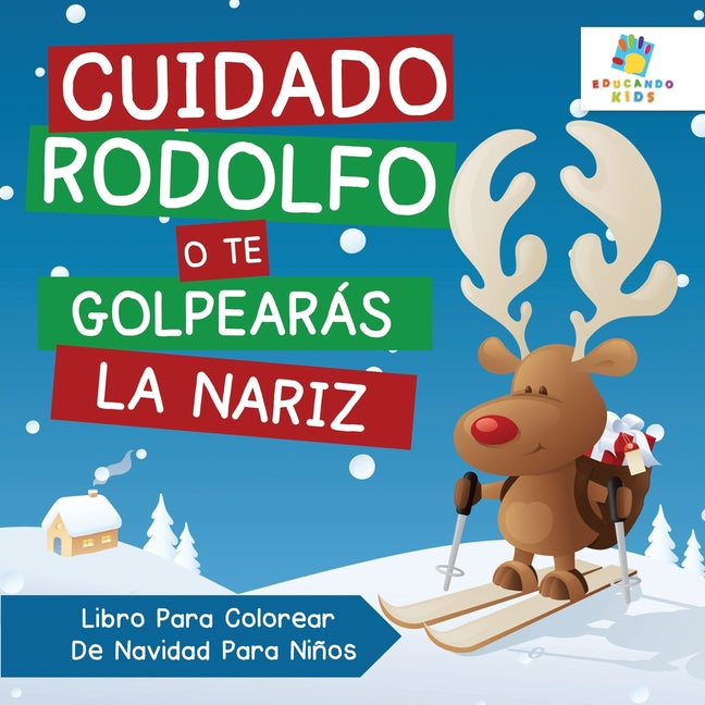 Cuidado Rodolfo, o te Golpearás la Nariz: Libro Para Colorear De Navidad Niños