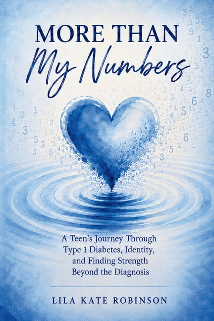 More Than My Numbers: A Teen's Journey Through Type 1 Diabetes, Identity, and Finding Strength Beyond the Diagnosis