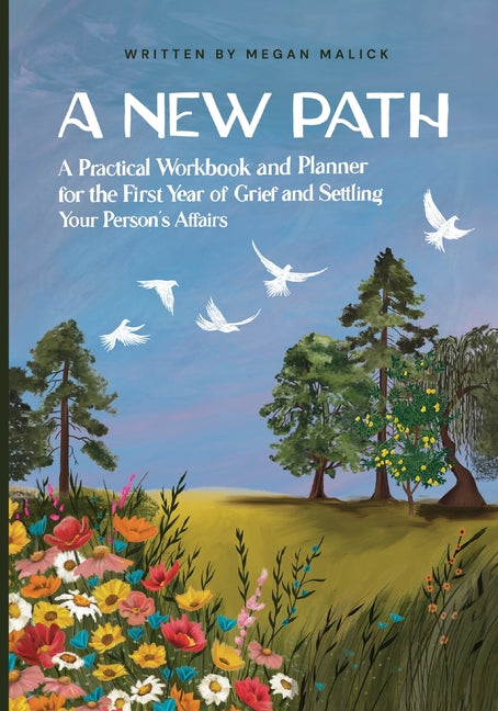 A New Path: A Practical Workbook and Planner for the First Year of Grief and Settling Your Person's Affairs