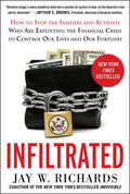 Infiltrated: How to Stop the Insiders and Activists Who Are Exploiting the Financial Crisis to Control Our Lives and Our Fortunes