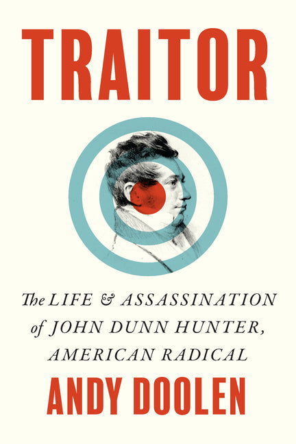 Traitor: The Life and Assassination of John Dunn Hunter, American Radical