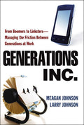 The Generations, Inc.: From Boomers to Linksters--Managing the Friction Between Generations at Work (Special) (Special)