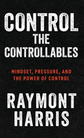 Control the Controllables: Mindset, Pressure, and the Power of Control