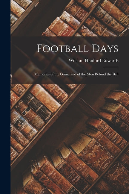 Football Days: Memories of the Game and of the Men behind the Ball