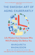 The Swedish Art of Aging Exuberantly: Life Wisdom from Someone Who Will (Probably) Die Before You