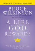 A Life God Rewards: Why Everything You Do Today Matters Forever