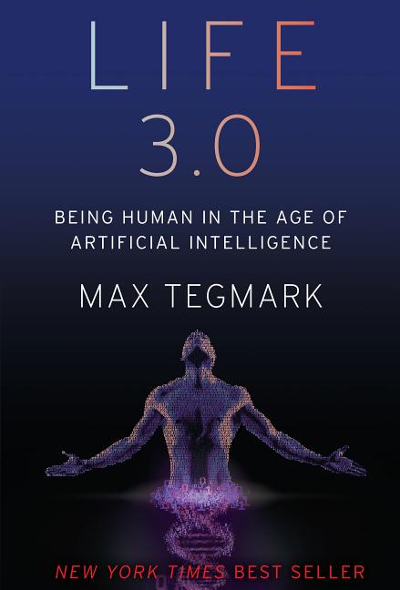 Life 3.0: Being Human in the Age of Artificial Intelligence