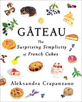 Gateau: The Surprising Simplicity of French Cakes (a Cookbook)