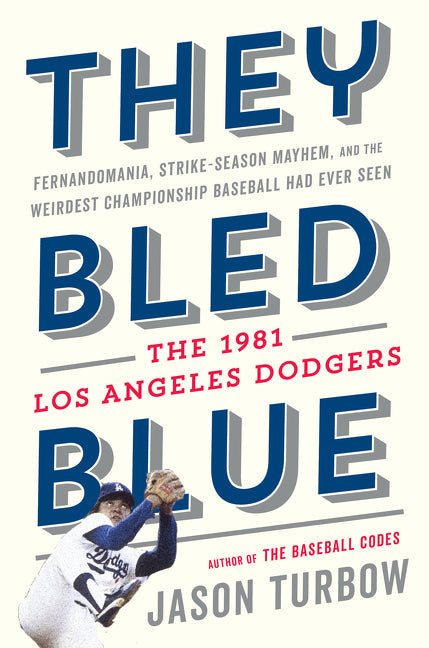 They Bled Blue: Fernandomania, Strike-Season Mayhem, and the Weirdest Championship Baseball Had Ever Seen: The 1981 Los Angeles Dodgers