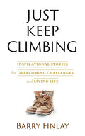 Just Keep Climbing: Inspirational Stories for Overcoming Challenges and Living Life