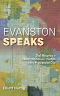 Evanston Speaks: Oral Histories of Transformation and Triumph from a Progressive City