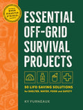 Essential Off-Grid Survival Projects: 50 Life-Saving Solutions for Shelter, Water, Food, and Safety
