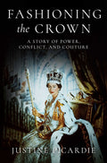 Fashioning the Crown: A Story of Power, Conflict, and Couture