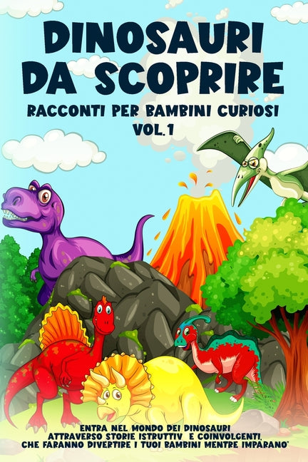 Dinosauri da scoprire, Racconti per bambini curiosi Vol.1: Entra nel mondo dei dinosauri attraverso storie istruttive e coinvolgenti, che faranno dive