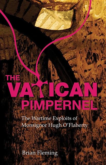 The Vatican Pimpernel: The Wartime Exploits of Monsignor Hugh O'Flaherty (Revised)