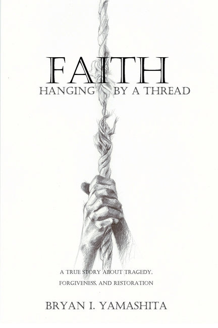 Faith, Hanging by a Thread: A True Story About Tragedy, Forgiveness and Restoration