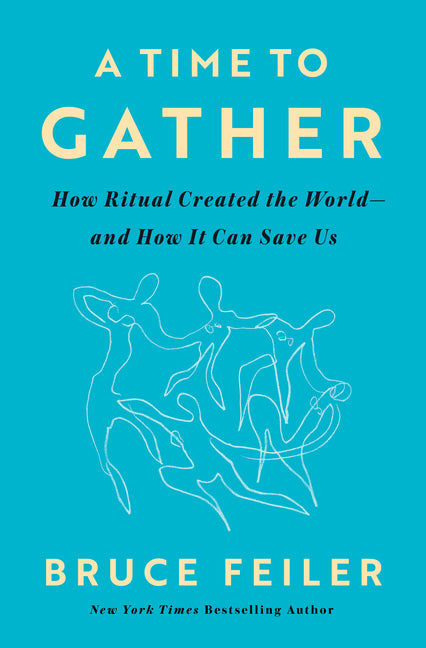 A Time to Gather: How Ritual Created the World--And How It Can Save Us