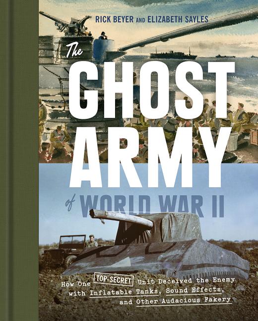 Ghost Army of Ww2 *Use 9781797225296 *: How One Top-Secret Unit Deceived the Enemy with Inflatable Tanks, Sound Effects, and Other Audacious Fakery