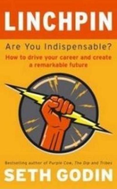 Linchpin: Are You Indispensable?: How to Drive Your Career and Create a Remarkable Future