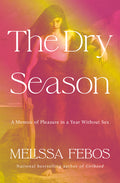 The Dry Season: A Memoir of Pleasure in a Year Without Sex