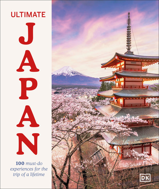 Ultimate Japan: 100 Must-Do Experiences for the Trip of a Lifetime