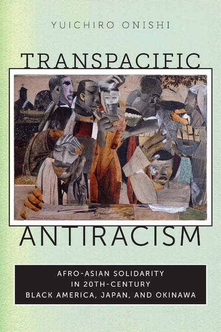 Transpacific Antiracism: Afro-Asian Solidarity in Twentieth-Century Black American, Japan, and Okinawa