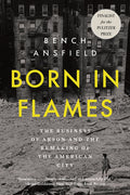 Born in Flames: The Business of Arson and the Remaking of the American City